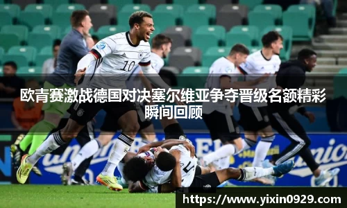 欧青赛激战德国对决塞尔维亚争夺晋级名额精彩瞬间回顾