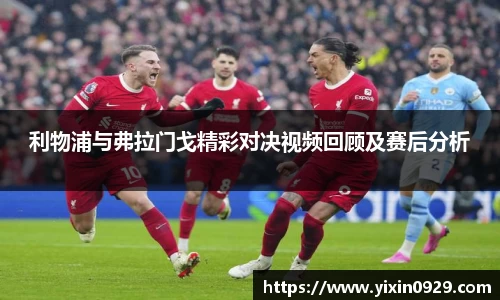 利物浦与弗拉门戈精彩对决视频回顾及赛后分析
